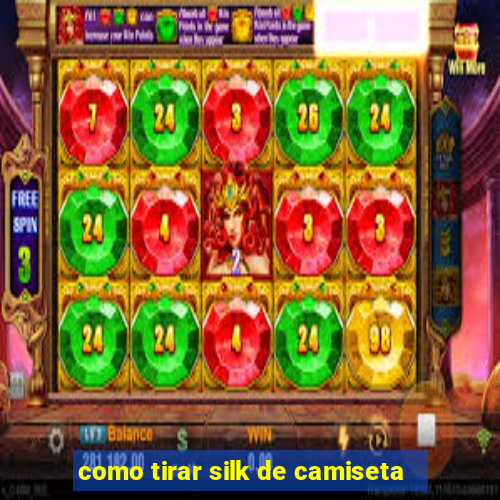 como tirar silk de camiseta